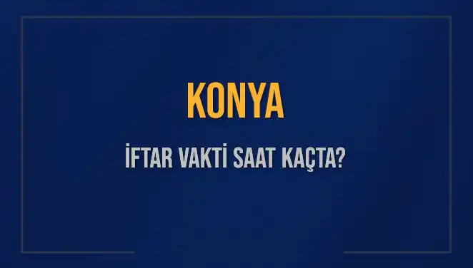 Konya'da İftar Vakti: Saat Kaçta ve Ne Zaman Başlayacak?