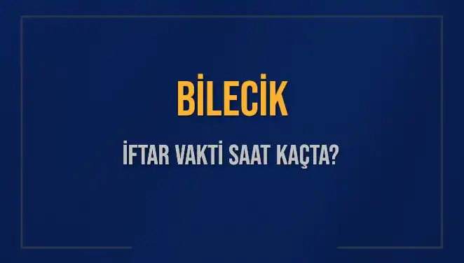 Bilecik İftar Vakti Ne Zaman? 2025'in Detayları Burada!