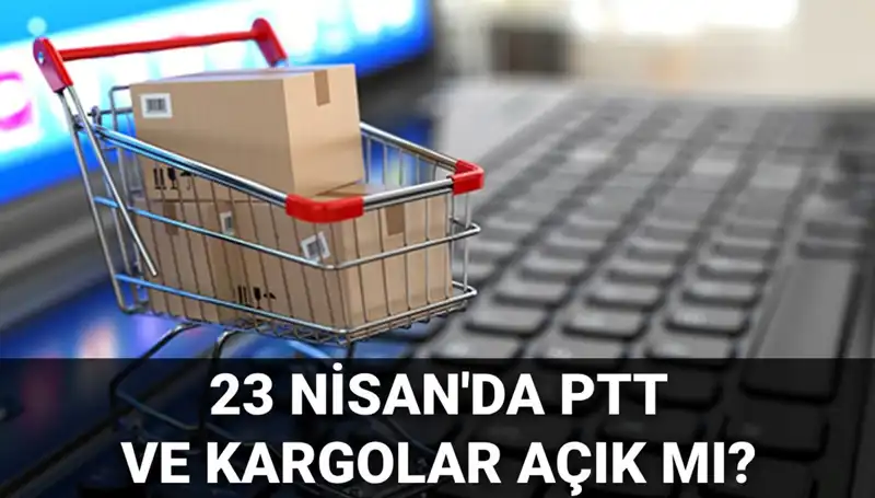 23 Nisan Kutlamalarında PTT ve Kargo Hizmetleri Açık mı?