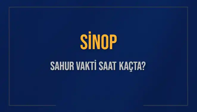 Sinop'ta Sahur Vakti: 2025 İçin Detaylı Bilgiler