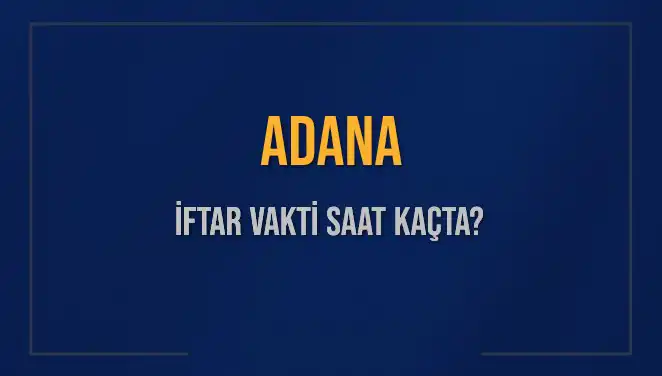 Adana'da Eğer İftar Vakti İçin Merak Ediyorsanız, İşte Cevap!