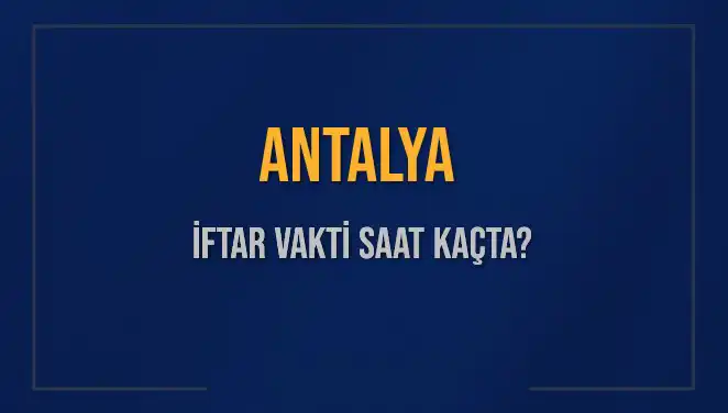 Antalya’da İftar Vakti: 3 Mart 2025’te Akşam Ezanı Saat Kaçta?