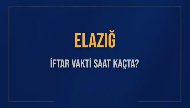 Elazığ’da İftar Vakti: Bugün Akşam Ezanı Saat Kaçta Okunuyor?