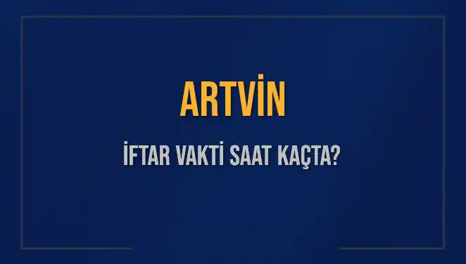 Artvin İftar Vakti: 2025’te Akşam Ezanı Saat Kaçta Okunacak?