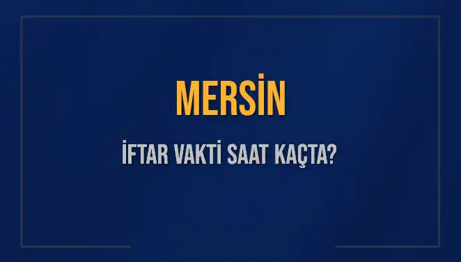 Mersin'de İftar Zamanları: Bugün Akşam Ezanı Saat Kaçta?