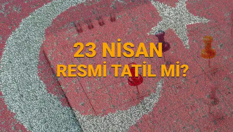 23 Nisan Ulusal Egemenlik ve Çocuk Bayramı'nda Tatil Durumu Nedir?