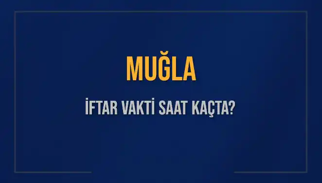 Muğla İftar Vakti: Akşam Ezanı Saatine Dair Tüm Ayrıntılar